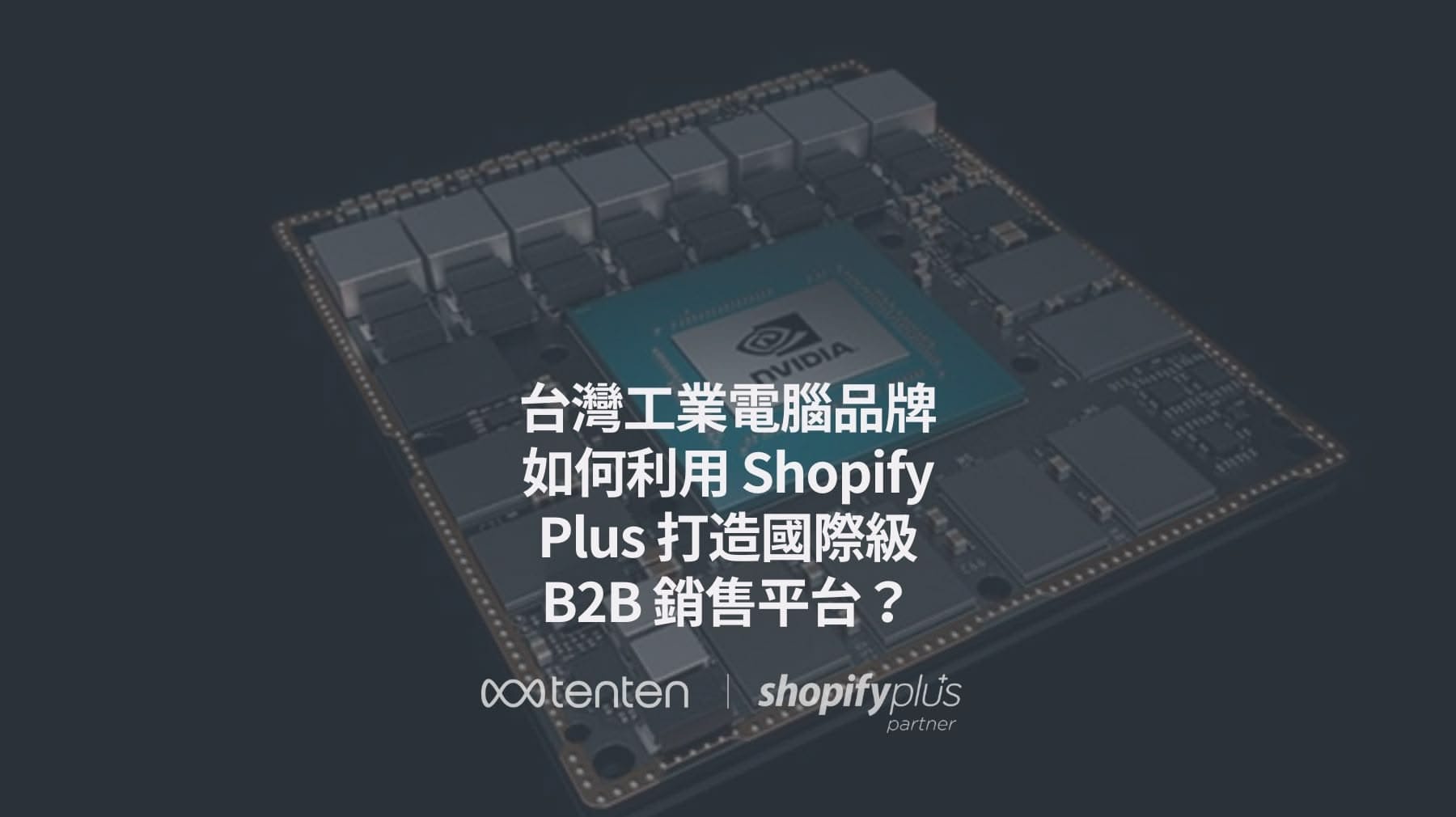 台灣工業電腦品牌如何利用 Shopify Plus 打造國際級 B2B 銷售平台？