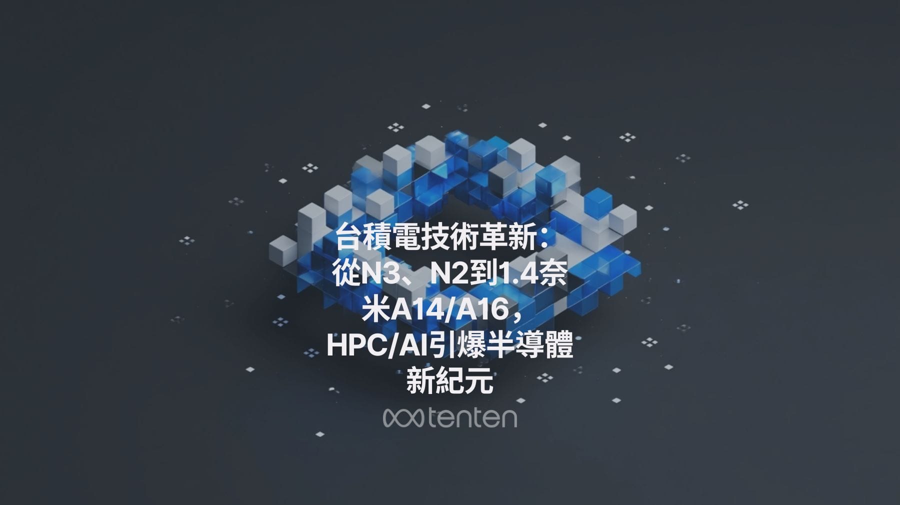 台積電技術革新：從N3、N2到1.4奈米A14/A16，HPC/AI引爆半導體新紀元