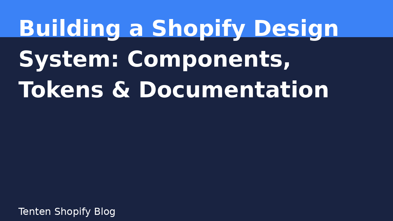 Building a Shopify Design System: Components, Tokens & Documentation